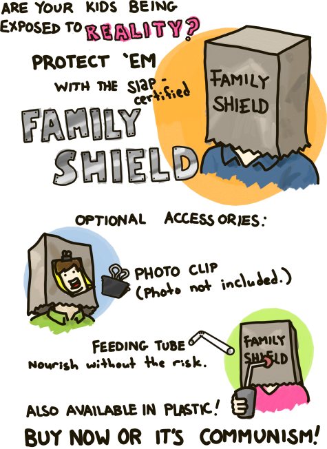 Are your children being exposed to reality? Protect 'em with the Slap-certified FAMILY SHIELD.