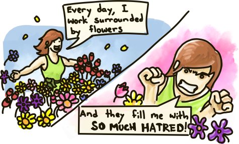 Every day, I work surrounded by flowers... And they fill me with SO MUCH HATRED!