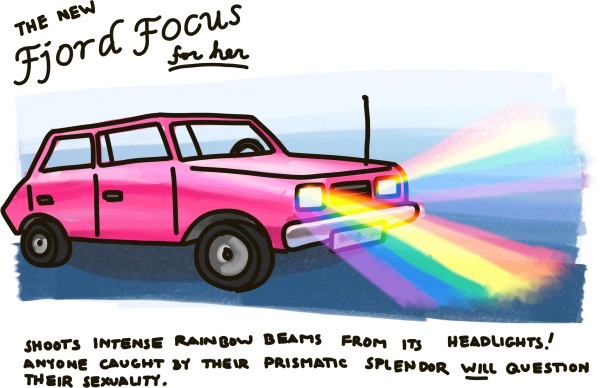 The New Fjord Focus: Shoots intense rainbow beams from its headlights! Anyone caught by their prismatic splendor WILL question their sexuality.