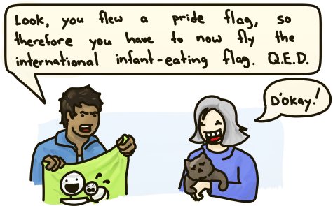 You flew a pride flag, therefore you have to fly the international infant-eating flag. QED.